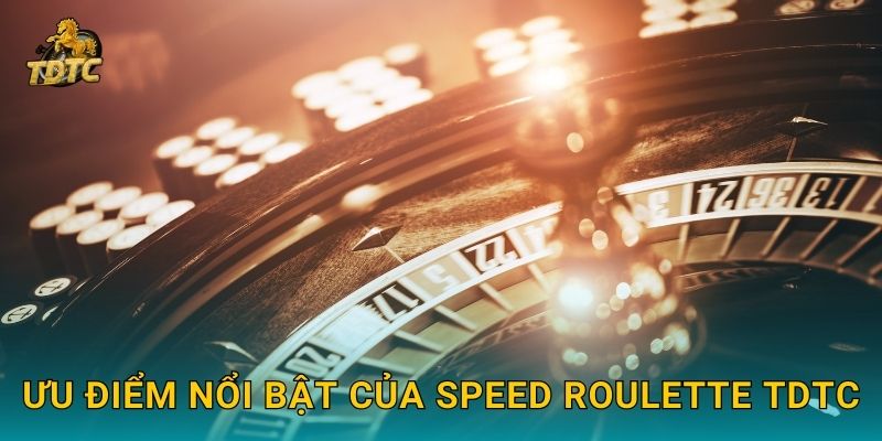 Speed Roulette tại Tdtc kịch tính với tốc độ nhanh 3 Ưu điểm nổi bật của Speed Roulette Tdtc