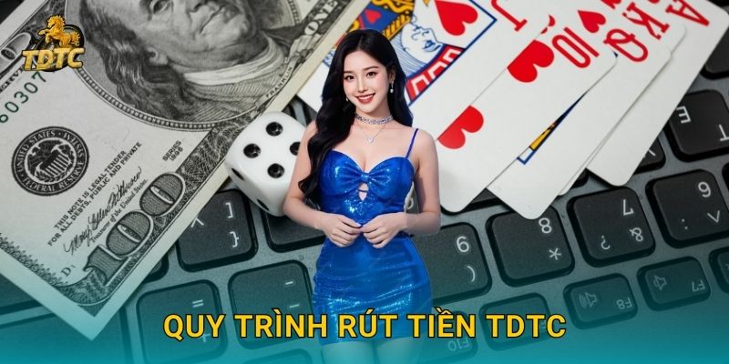 Rút tiền nhanh gọn tại Tdtc với quy trình minh bạch 2 Quy trình Rút tiền Tdtc