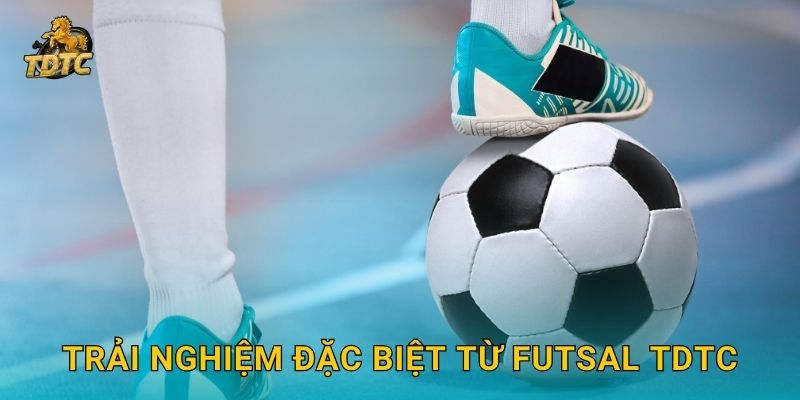 Futsal sôi động tại Tdtc đem lại cảm giác chân thực 3 Trải nghiệm đặc biệt từ Futsal Tdtc
