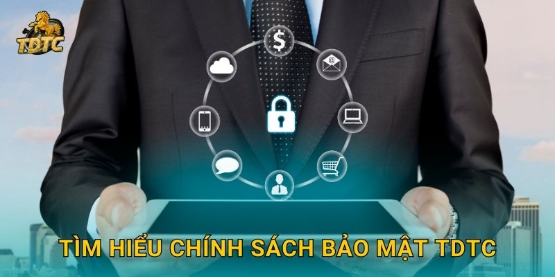 Chính sách bảo mật tại Tdtc đảm bảo quyền lợi tối đa 1 Tìm hiểu Chính sách bảo mật Tdtc