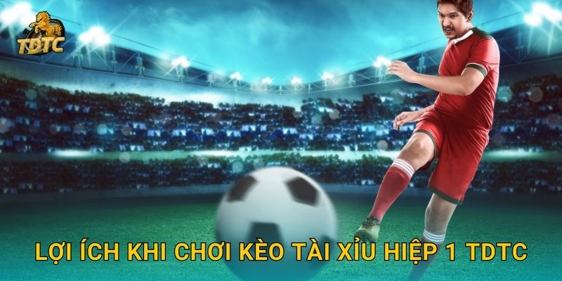 Kèo tài xỉu hiệp 1 tại Tdtc hấp dẫn và dễ tiếp cận 3 Lợi ích khi chơi Kèo tài xỉu hiệp 1 Tdtc
