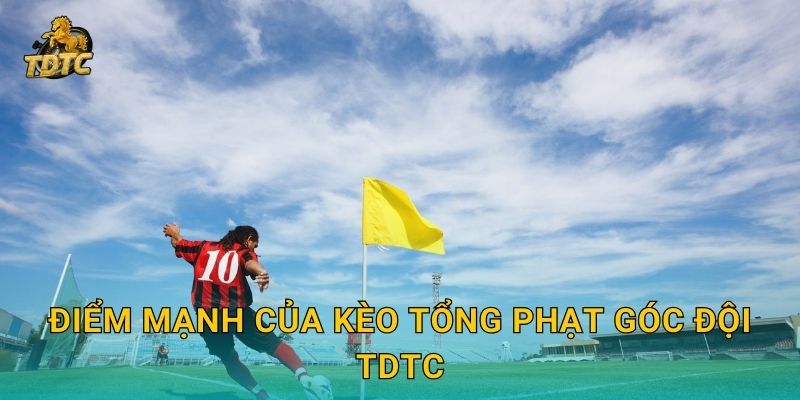 Kèo tổng phạt góc đội tại Tdtc mang đến lựa chọn mới lạ 3 Điểm mạnh của Kèo tổng phạt góc đội Tdtc