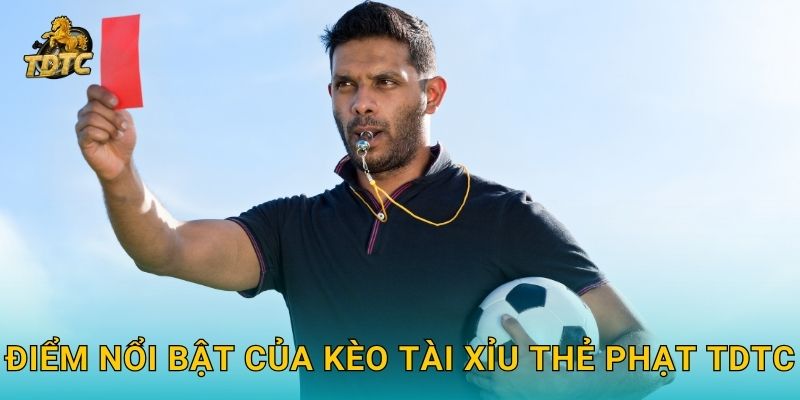 Kèo tài xỉu thẻ phạt tại Tdtc hấp dẫn và dễ tiếp cận 3 Điểm nổi bật của Kèo tài xỉu thẻ phạt Tdtc